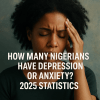 How Many Nigerians Have Depression or Anxiety? [2025 Statistics]