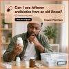 Can I use leftover antibiotics from an old illness?
